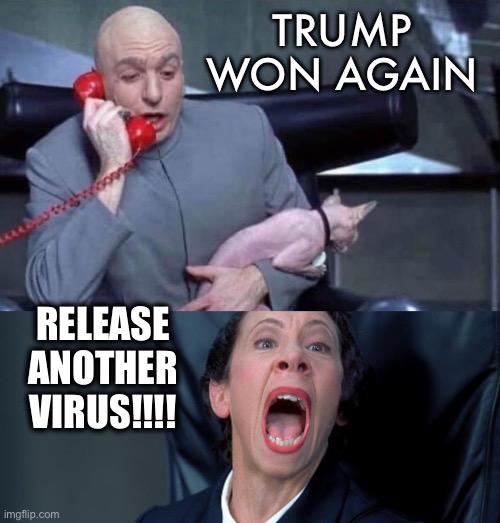 Delicious tasting tears | TRUMP WON AGAIN; RELEASE ANOTHER VIRUS!!!! | image tagged in dr evil and frau,make america great again,return of the king,virus,release the kraken | made w/ Imgflip meme maker