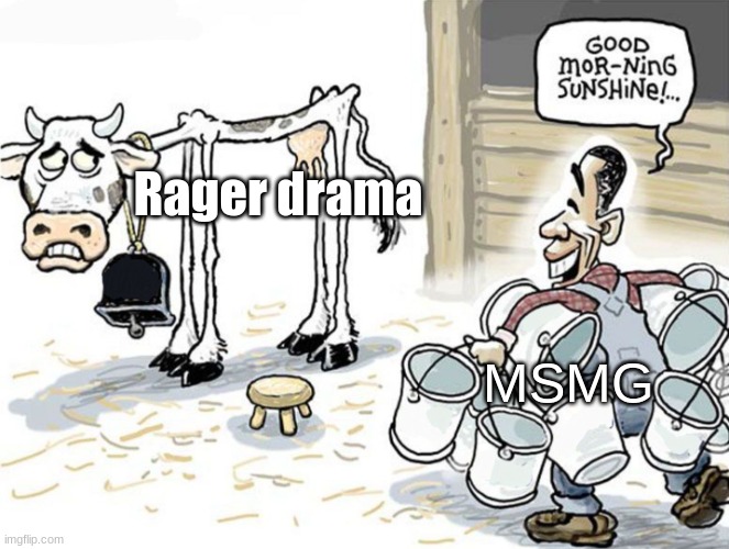 Still going after like 3 days | Rager drama; MSMG | image tagged in milking the cow | made w/ Imgflip meme maker