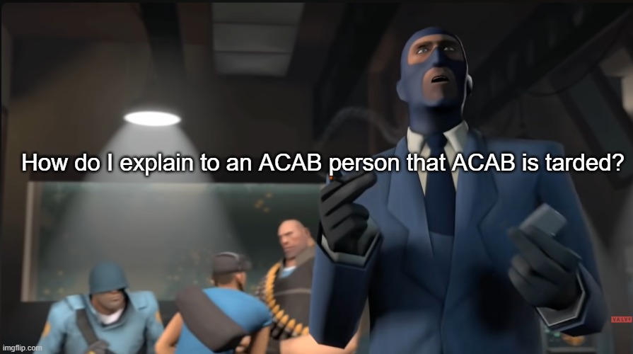 Meet the spy | How do I explain to an ACAB person that ACAB is tarded? | image tagged in meet the spy | made w/ Imgflip meme maker