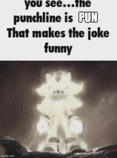 You see the punchline is that makes the joke funny shadow | PUN | image tagged in you see the punchline is that makes the joke funny shadow | made w/ Imgflip meme maker