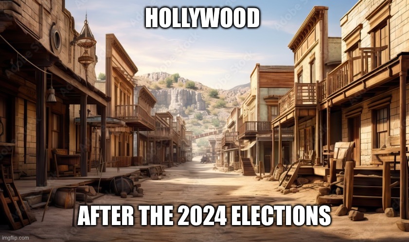 New Hollywood 2025 | HOLLYWOOD; AFTER THE 2024 ELECTIONS | image tagged in hollywood,post 2024 election,ghost town | made w/ Imgflip meme maker