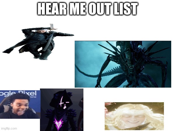 trend hopping (don't question the queen xenomorph im not down bad im down horrendous) | HEAR ME OUT LIST | made w/ Imgflip meme maker