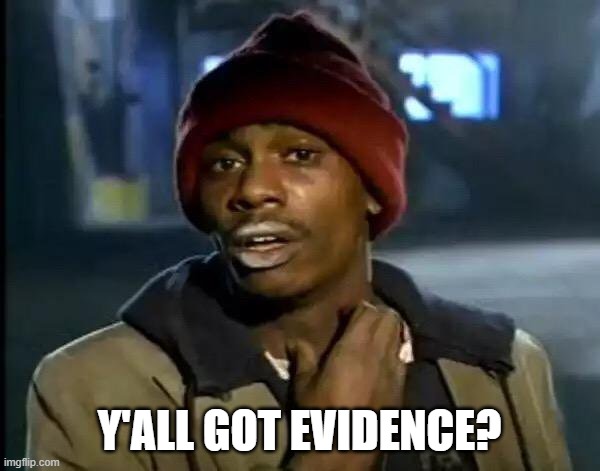 Y'all Got Any More Of That Meme | Y'ALL GOT EVIDENCE? | image tagged in memes,y'all got any more of that | made w/ Imgflip meme maker