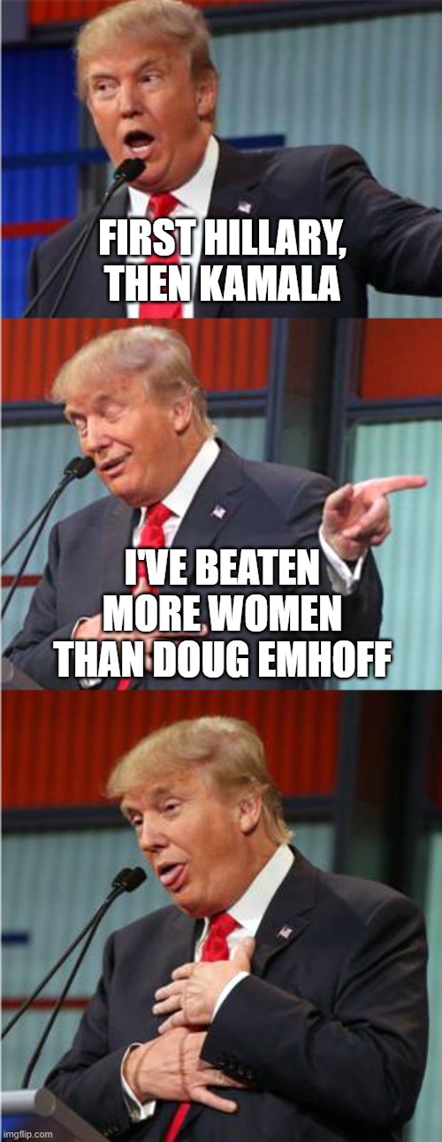 Bad Pun Trump | FIRST HILLARY, THEN KAMALA I'VE BEATEN MORE WOMEN THAN DOUG EMHOFF | image tagged in bad pun trump | made w/ Imgflip meme maker