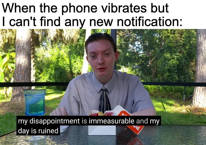 Where is at? | When the phone vibrates but I can't find any new notification: | image tagged in my disappointment is immeasurable | made w/ Imgflip meme maker