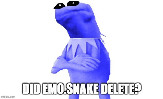 Evil kirmet | DID EMO.SNAKE DELETE? | image tagged in evil kirmet | made w/ Imgflip meme maker