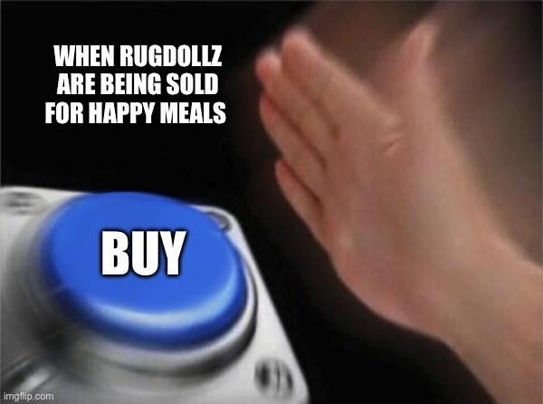 RugDollz NFT | WHEN RUGDOLLZ ARE BEING SOLD FOR HAPPY MEALS; BUY | image tagged in memes,blank nut button | made w/ Imgflip meme maker