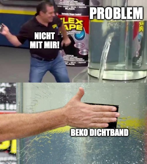 Flex Tape | PROBLEM; NICHT MIT MIR! BEKO DICHTBAND | image tagged in flex tape | made w/ Imgflip meme maker