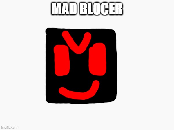 MAD BLOCER | made w/ Imgflip meme maker