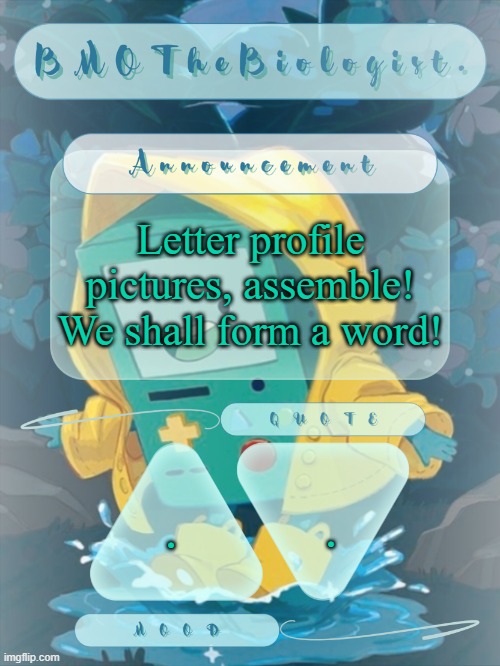 BMOTheBiologist. Announcement | Letter profile pictures, assemble! We shall form a word! . . | image tagged in bmothebiologist announcement | made w/ Imgflip meme maker