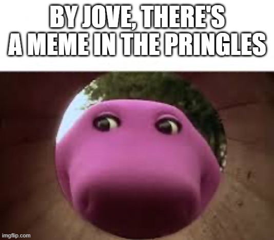 Pringle | BY JOVE, THERE'S A MEME IN THE PRINGLES | image tagged in pringle | made w/ Imgflip meme maker