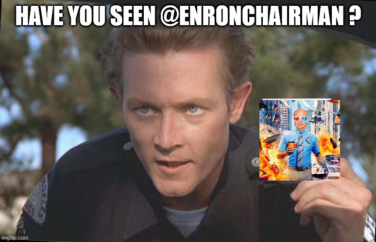 Dude, where's @EnronChairman? | HAVE YOU SEEN @ENRONCHAIRMAN ? | image tagged in have you seen,missing person,twitter | made w/ Imgflip meme maker