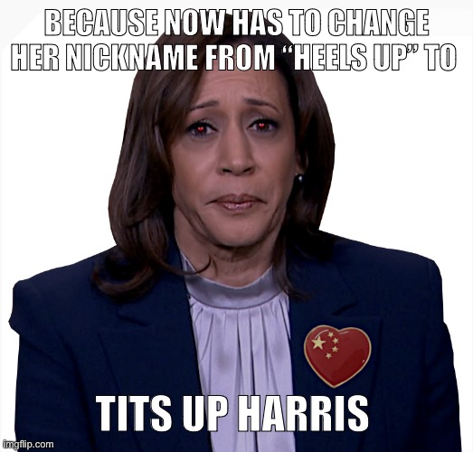 KAMALA SADLY MOPES | BECAUSE NOW HAS TO CHANGE HER NICKNAME FROM “HEELS UP” TO; TITS UP HARRIS | image tagged in kamala sadly mopes | made w/ Imgflip meme maker