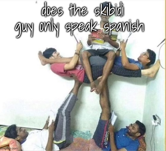 stand | does the skibidi guy only speak spanish | image tagged in stand | made w/ Imgflip meme maker