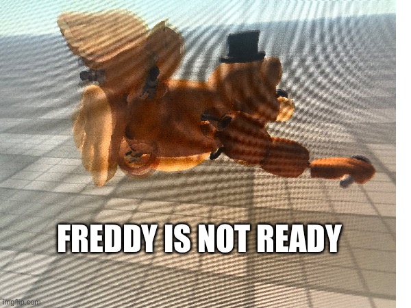 FREDDY IS NOT READY | made w/ Imgflip meme maker