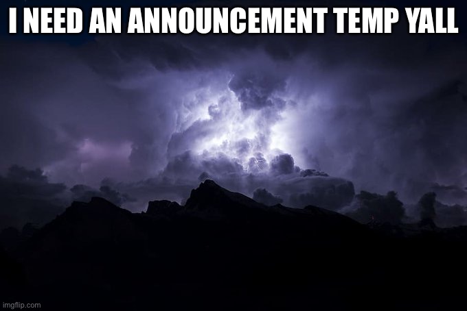 I really need an announcement template | I NEED AN ANNOUNCEMENT TEMP YALL | image tagged in low tier god background | made w/ Imgflip meme maker