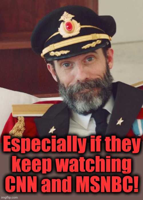 Captain Obvious | Especially if they
keep watching
CNN and MSNBC! | image tagged in captain obvious | made w/ Imgflip meme maker