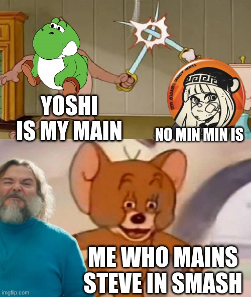 smash main battle | YOSHI IS MY MAIN; NO MIN MIN IS; ME WHO MAINS STEVE IN SMASH | image tagged in super smash bros,wah 4 smash,crash bandicoot 4 smash,more minecraft 4 smash,dante 4 smash,who is your main in smash | made w/ Imgflip meme maker