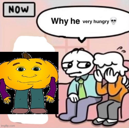 Why he ourple ? | very hungry | image tagged in why he ourple | made w/ Imgflip meme maker