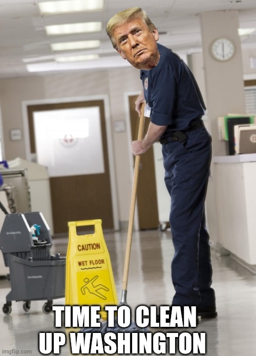 Let's go 47 | TIME TO CLEAN UP WASHINGTON | image tagged in janitor mopping | made w/ Imgflip meme maker