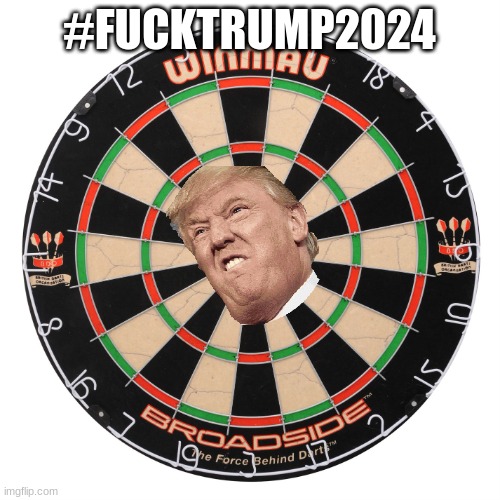 Calling all democrats! #FuckTrump2024. | #FUCKTRUMP2024 | image tagged in dart board | made w/ Imgflip meme maker