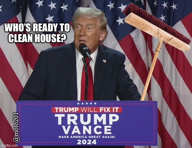 Trump’s Housekeeping | WHO’S READY TO
CLEAN HOUSE? @moto201 | image tagged in cleaning,donald trump,broom | made w/ Imgflip meme maker