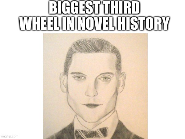 Nick | BIGGEST THIRD WHEEL IN NOVEL HISTORY | image tagged in novel | made w/ Imgflip meme maker