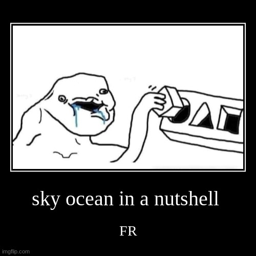 sky ocean in a nutshell | FR | image tagged in funny,demotivationals | made w/ Imgflip demotivational maker