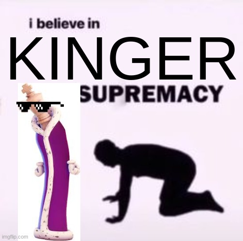 ever since ep 3  | KINGER | image tagged in i believe in supremacy | made w/ Imgflip meme maker