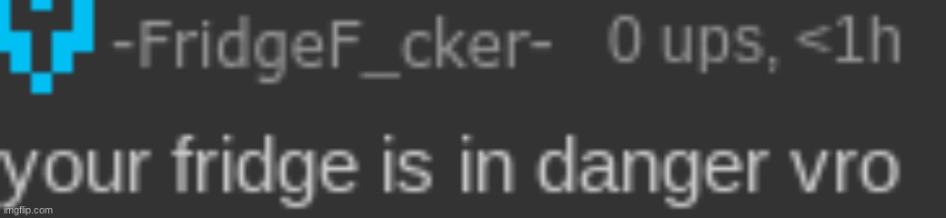 Your fridge is in danger vro | image tagged in your fridge is in danger vro | made w/ Imgflip meme maker
