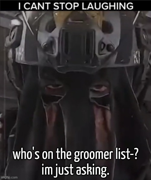 AFK can't stop laughing reaction | who's on the groomer list-?
im just asking. | image tagged in afk can't stop laughing reaction | made w/ Imgflip meme maker