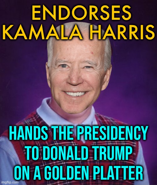 Hands The Presidency To Donald Trump On A Golden Platter | ENDORSES KAMALA HARRIS; HANDS THE PRESIDENCY TO DONALD TRUMP ON A GOLDEN PLATTER | image tagged in bad luck biden,joe biden,kamala harris,crying democrats,donald trump,donald trump is an idiot | made w/ Imgflip meme maker