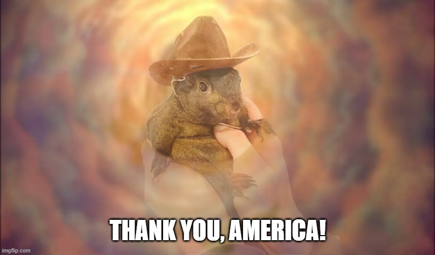 Peanut the Squirrel | THANK YOU, AMERICA! | image tagged in peanut the squirrel | made w/ Imgflip meme maker
