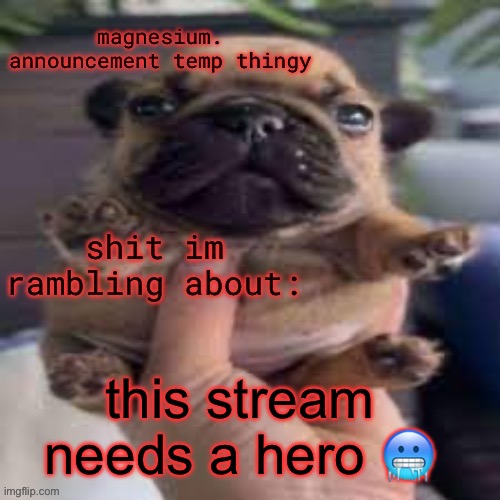 pug temp | this stream needs a hero 🥶 | image tagged in pug temp | made w/ Imgflip meme maker