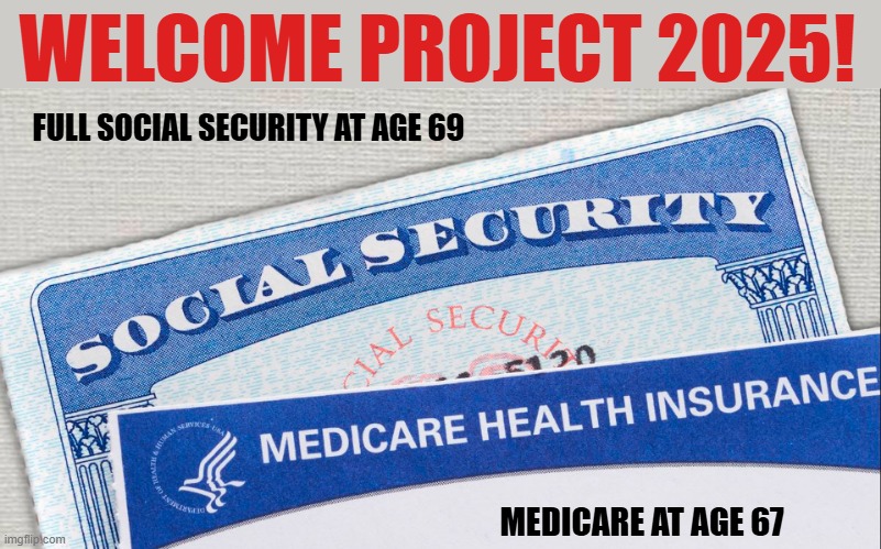 Voting Republican has consequences! Just wait and see! | WELCOME PROJECT 2025! FULL SOCIAL SECURITY AT AGE 69; MEDICARE AT AGE 67 | image tagged in donald trump,project 2025,social security,medicare,scumbag republicans | made w/ Imgflip meme maker