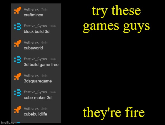 cyrus temp | try these games guys; they're fire | image tagged in cyrus temp | made w/ Imgflip meme maker