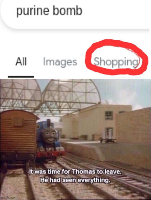 you can SHOP FOR A PURINE BOMB... | image tagged in it was time for thomas to leave | made w/ Imgflip meme maker