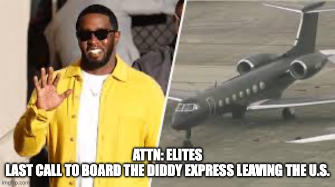 ATTN: ELITES
LAST CALL TO BOARD THE DIDDY EXPRESS LEAVING THE U.S. | made w/ Imgflip meme maker