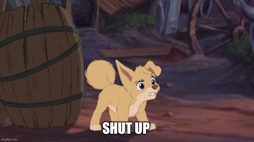 Shut Up | SHUT UP | image tagged in lady and the tramp 2 angel,disney,dogs,alyssa milano | made w/ Imgflip meme maker