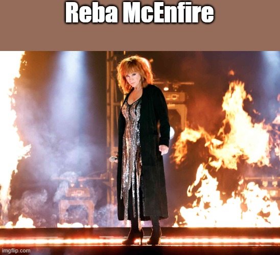 Reba McEnfire | Reba McEnfire | image tagged in reba mcentire,fire,reba,country music,funny,memes | made w/ Imgflip meme maker