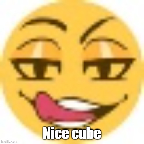 idk atp | Nice cube | image tagged in zesty ahh emoji | made w/ Imgflip meme maker