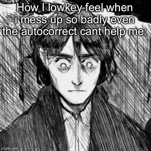 Thousand yard stare Raskolnikov | How I lowkey feel when i mess up so badly even the autocorrect cant help me: | image tagged in thousand yard stare raskolnikov | made w/ Imgflip meme maker