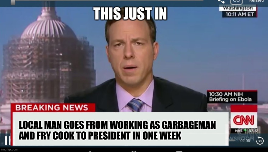 cnn breaking news template | THIS JUST IN; LOCAL MAN GOES FROM WORKING AS GARBAGEMAN 
AND FRY COOK TO PRESIDENT IN ONE WEEK | image tagged in cnn breaking news template | made w/ Imgflip meme maker