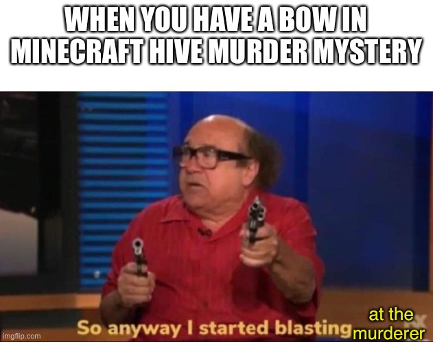 Anyone relate? | WHEN YOU HAVE A BOW IN MINECRAFT HIVE MURDER MYSTERY; at the murderer | image tagged in so anyway i started blasting | made w/ Imgflip meme maker