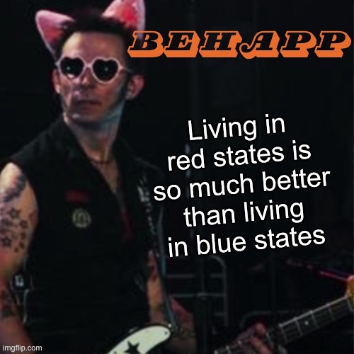 Behapp | Living in red states is so much better than living in blue states | image tagged in behapp | made w/ Imgflip meme maker