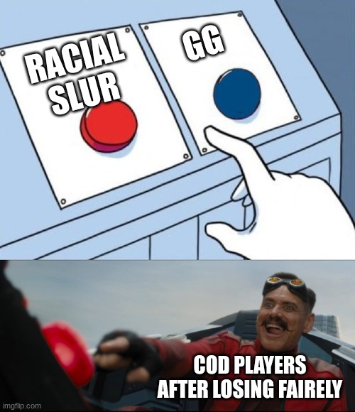 Robotnik Button | GG; RACIAL SLUR; COD PLAYERS AFTER LOSING FAIRELY | image tagged in robotnik button | made w/ Imgflip meme maker