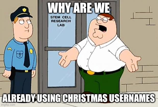 Why Are We Not Funding This  | WHY ARE WE; ALREADY USING CHRISTMAS USERNAMES | image tagged in why are we not funding this | made w/ Imgflip meme maker