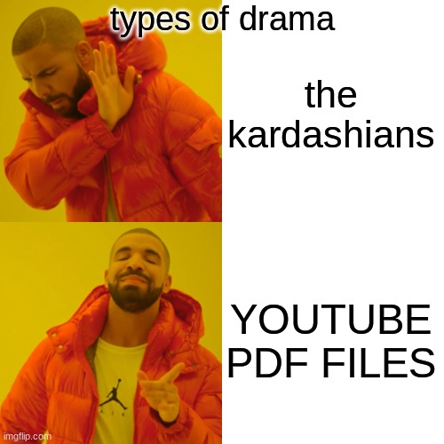 Drake Hotline Bling | types of drama; the kardashians; YOUTUBE PDF FILES | image tagged in memes,drake hotline bling | made w/ Imgflip meme maker