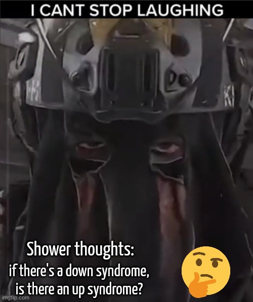 AFK can't stop laughing reaction | Shower thoughts:; if there's a down syndrome, is there an up syndrome? | image tagged in afk can't stop laughing reaction | made w/ Imgflip meme maker