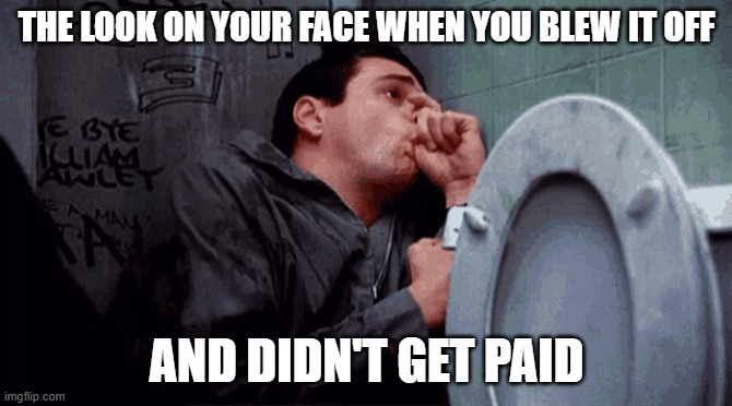 Who knew this could happen | THE LOOK ON YOUR FACE WHEN YOU BLEW IT OFF; AND DIDN'T GET PAID | image tagged in i got ca ca,timesheet reminder,timesheet meme,jim carrey | made w/ Imgflip meme maker